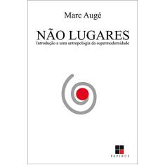 Não lugares: Introdução a uma antropologia da supermodernidade