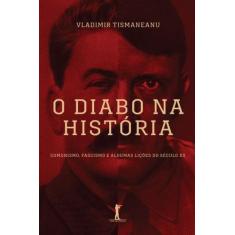 O Diabo Na História. Comunismo, Fascismo E Algumas Lições Do Século Xx