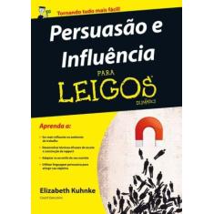 Persuasao E Influencia Para Leigos - Alta Books