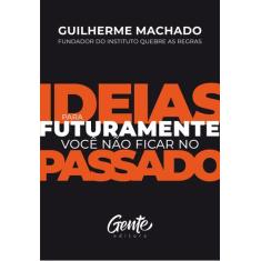 Livro - IDEIAS PARA FUTURAMENTE VOCÊ NÃO FICAR NO PASSADO