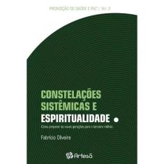 Constelações Sistêmicas e Espiritualidade - Como Preparar As Novas Gerações Para o Terceiro Milênio