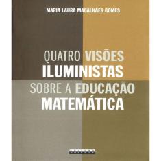 Livro Quatro Visoes Iluministas Sobre A Educacao Matematica