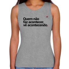 Regata Feminina Quem não faz acontecer, vê acontecendo - Foca na Moda,