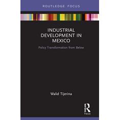 Industrial Development in Mexico: Policy Transformation from Below