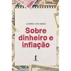 Sobre Dinheiro e Inflação (Ludwig von Mises) - Vide Editorial