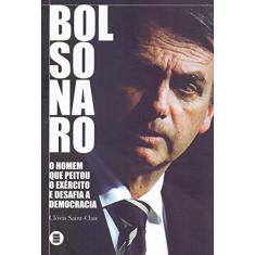 Bolsonaro: o Homem que Peitou o Exército e Desafia a Democracia