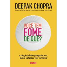 Você tem fome de quê?: A solução definitiva para perder peso, ganhar confiança e viver com leveza