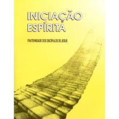 Iniciação Espírita - Fraternidade Dos Discípulos De Jesus