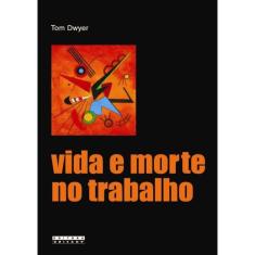 Vida E Morte No Trabalho -  Acidentes Do Trabalho E A Producao Social Do Erro