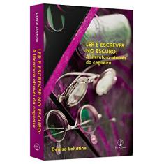 Ler e escrever no escuro: A literatura através da cegueira: A literatura através da cegueira