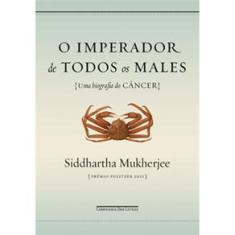 Livro - O Imperador de Todos os Males: uma Biografia do Câncer - Siddhartha Mukherjee