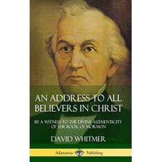 An Address to All Believers in Christ: By A Witness to the Divine Authenticity of the Book of Mormon (Hardcover)