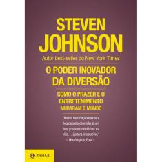 O Poder Inovador Da Diversão - Como O Prazer E O Entretenimento Mudaram O Mundo