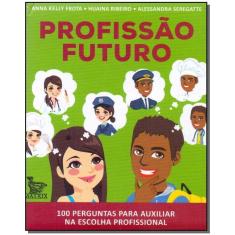 Profissão Futuro - 100 Perguntas Para Auxiliar Na Escolha Profissional