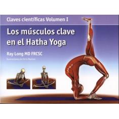 Claves Científicas. Los Músculos Clave en El Hatha Yoga - Volume 1
