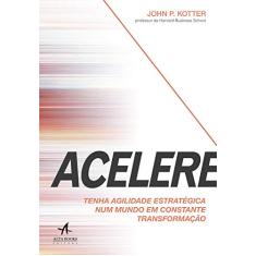 Acelere: Tenha Agilidade Estratégica num Mundo em Constante Transformação