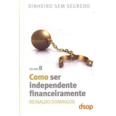 Como Ser Independente Financeiramente- Vol. 8