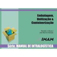 Manual de Intralogistica Vol. 3 - Embalagem, Unitizacao e Conteinerizacao - 6ª Ed