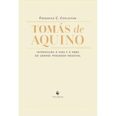Tomás de Aquino - Introdução à vida e à obra do grande pensador medieval (Frederick Copleston)