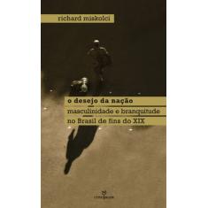 O desejo da nação: masculinidade e branquitude no Brasil do XIX