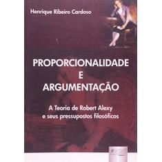 Proporcionalidade e Argumentação - A Teoria de Robert Alexy e seus Pressupostos Filosóficos