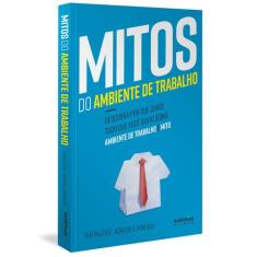 Livro - Mitos do Ambiente de Trabalho: descubra por que quase tudo que