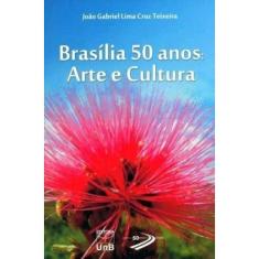 Brasilia 50 Anos: Arte E Cultura