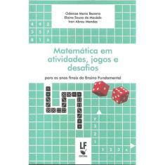 Matemática Em Atividades, Jogos E Desafios: Para Os Anos Finais Do Ensino Fundamental