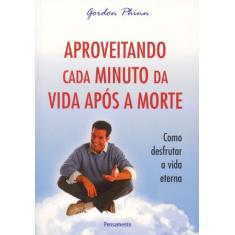 Livro - Aproveitando Cada Minuto da Vida Após a Morte