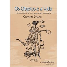 Objetos e a vida, Os: Reflexões sobre as posses, as emoções, a memória