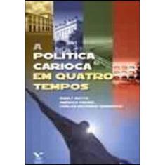 Politica Carioca Em Quatro Tempos, A