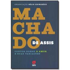 Machado de Assis - Contos Sobre o Amor e Suas Variações