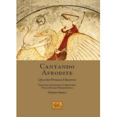 Cantando Afrodite - Quatro Poemas Helenos Edição Bilíngue