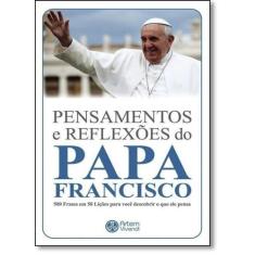 Pensamentos e Reflexões do Papa Francisco: 500 Frases em 50 Lições Par