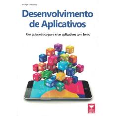Desenvolvimento De Aplicativos - Um Guia Pratico Para Criar Aplicativos Com Ionic