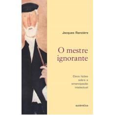 O mestre ignorante - Cinco lições sobre a emancipação intelectual