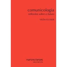 Comunicologia - Reflexões Sobre o Futuro - MARTINS - MARTINS FONTES, S
