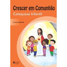 Crescer em Comunhão Catequese Infantil - catequista: Catequese Infantil - Livro do Catequista