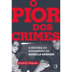O Pior Dos Crimes - A Historia Do Assassinato De Isabella Nardoni
