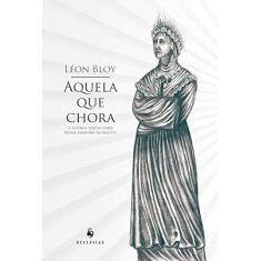 Aquela que Chora. E Outros Textos Sobre Nossa Senhora da Salette