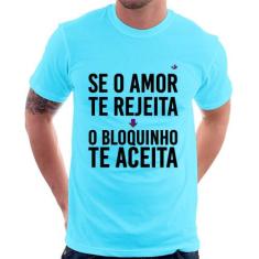 Camiseta Se O Amor Te Rejeita, O Bloquinho Te Aceita - Foca Na Moda