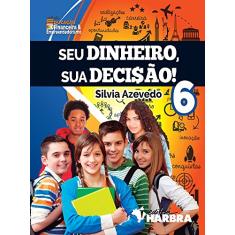 Seu Dinheiro, Sua Decisão! 6º Ano