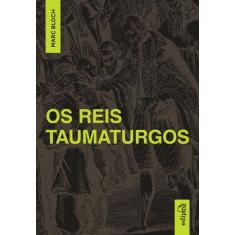Livro - March Bloch - Os Reis Taumaturgos