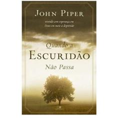 Quando a escuridão não Passa - John Piper - VIDA NOVA