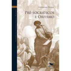 Livro - História da filosofia grega e romana (Vol. I): Volume I: Pré-socráticos e orfismo