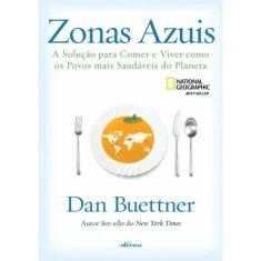 Zonas Azuis - A Solucao Para Comer E Viver Como Os Povos Mais Saudaveis Do Planeta