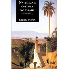 Natureza e Cultura no Brasil (1870-1922)