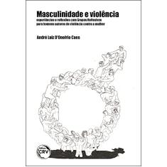 Masculinidade e violência: experiências e reflexões com grupos reflexivos para homens autores de violência contra a mulher