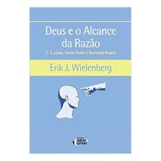 Deus e o Alcance Da Razão - C. S. Lewis, David Hume e Bertrand Russell
