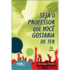 Seja o professor que voce gostaria de ter - WAK EDITORA